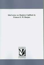 Iola Leroy; Or, Shadows Uplifted, by Frances E. W. Harper.