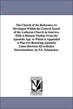 The Church of the Redeemer, as Developed Within the General Synod of the Lutheran Church in America. with a Historic Outline from the Apostolic Age. T