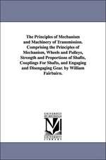 The Principles of Mechanism and Machinery of Transmission. Comprising the Principles of Mechanism, Wheels and Pulleys, Strength and Proportions of Sha