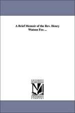 A Brief Memoir of the REV. Henry Watson Fox ...