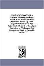 Annals of Witchcraft in New England, and Elsewhere in the United States, from Their First Settlement. Drawn Up from Unpublished and Other Well Authent