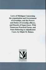 Laws of Michigan Concerning the Organization and Government of Townships, and the Powers and Duties of Township Officers, and Boards of Supervisors. w