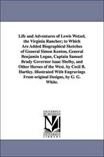 Life and Adventures of Lewis Wetzel, the Virginia Rancher; To Which Are Added Biographical Sketches of General Simon Kenton, General Benjamin Logan, C