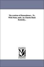 The Orations of Demosthenes... Tr., with Notes, Andc., by Charles Rann Kennedy...