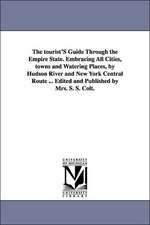 The Tourist's Guide Through the Empire State. Embracing All Cities, Towns and Watering Places, by Hudson River and New York Central Route ... Edited a