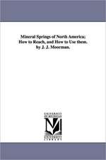 Mineral Springs of North America; How to Reach, and How to Use Them. by J. J. Moorman.