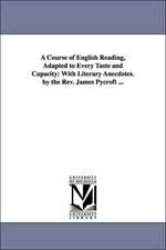 A Course of English Reading, Adapted to Every Taste and Capacity: With Literary Anecdotes. by the REV. James Pycroft ...