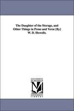 The Daughter of the Storage, and Other Things in Prose and Verse [By] W. D. Howells.