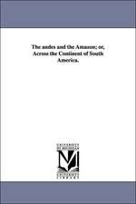 The andes and the Amazon; or, Across the Continent of South America.