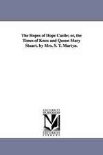 The Hopes of Hope Castle; or, the Times of Knox and Queen Mary Stuart. by Mrs. S. T. Martyn.