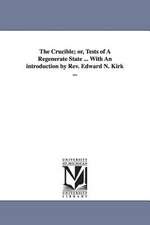 The Crucible; Or, Tests of a Regenerate State ... with an Introduction by REV. Edward N. Kirk ...