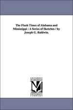 The Flush Times of Alabama and Mississippi: A Series of Sketches / by Joseph G. Baldwin.