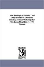 John Randolph of Roanoke: and Other Sketches of Character, including William Wirt ; together With Tales of Real Life / by F.W. Thomas.