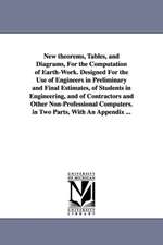 New theorems, Tables, and Diagrams, For the Computation of Earth-Work. Designed For the Use of Engineers in Preliminary and Final Estimates, of Students in Engineering, and of Contractors and Other Non-Professional Computers. in Two Parts, With An Appendi