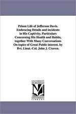 Prison Life of Jefferson Davis. Embracing Details and Incidents in His Captivity, Particulars Concerning His Health and Habits, Together with Many Con