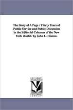 The Story of A Page: Thirty Years of Public Service and Public Discussion in the Editorial Columns of the New York World / by John L. Heaton.