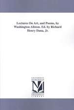 Lectures on Art, and Poems, by Washington Allston. Ed. by Richard Henry Dana, Jr.