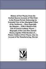 History of Fort Wayne, from the Earliest Known Accounts of This Point to the Present Period. Embracing an Extended View of the Aboriginal Tribes of th