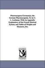 Pharmacopoea Germanica. the German Pharmacopoeia. Tr. by C. L. Lochman. with an Appendix Explanatory of the French Metrical System, and Tables of Weig