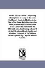 Battles for the Union; Comprising Descriptions of Many of the Most Stubbornly Contested Battles in the War of the Great Rebellion, Together with Incid