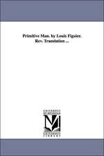 Primitive Man. by Louis Figuier. Rev. Translation ...