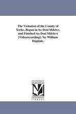 The Visitation of the County of Yorke, Begun in Ao Dsni MDCLXV, and Finished Ao Dsni MDCLXVI [Videorecording] / By William Dugdale.