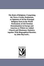 The Book of Religions; Comprising the Views, Creeds, Sentiments, or Opinions of All the Principal Religious Sects in the World Particularly of All Christian Denominations in Europe and America; to Which Are Added Church and Missionary Statistics, together