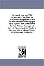 The American orator. With An Appendix Containing the Declaration of independence, With the Fac-Similes of the Autographs of the Signers; the Constitution of the United States; Washington'S Farewell Address; and Fac-Similes of the Autographs of A Large Num