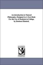 An Introduction to Natural Philosophy; Designed as a Text-Book for the Use of Students in College. by Denison Olmsted.