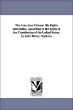 The American Citizen: His Rights and Duties, According to the Spirit of the Constitution of the United States. by John Henry Hopkins.