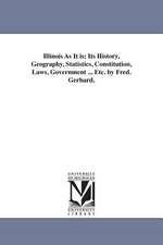 Illinois as It Is; Its History, Geography, Statistics, Constitution, Laws, Government ... Etc. by Fred. Gerhard.