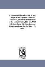 A Memoir of Hugh Lawson White, Judge of the Supreme Court of Tennessee, Member of the Senate of the United States, Etc. Etc. with Selctions from His