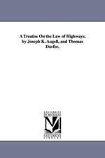 A Treatise On the Law of Highways, by Joseph K. Augell, and Thomas Durfee.