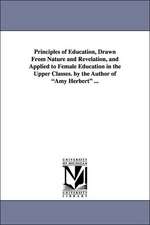 Principles of Education, Drawn from Nature and Revelation, and Applied to Female Education in the Upper Classes. by the Author of Amy Herbert ...