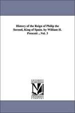 History of the Reign of Philip the Second, King of Spain. by William H. Prescott ...Vol. 3