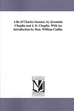 Life of Charles Sumner. by Jeremiah Chaplin and J. D. Chaplin. with an Introduction by Hon. William Claflin.