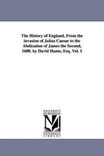 The History of England, From the invasion of Julius Caesar to the Abdication of James the Second, 1688. by David Hume, Esq. Vol. 1