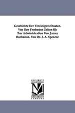 Geschichte Der Vereinigten Staaten. Von Den Fruhesten Zeiten Bis Zur Administration Von James Buchanan. Von Dr. J. A. Spencer.