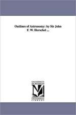 Outlines of Astronomy: By Sir John F. W. Herschel ...