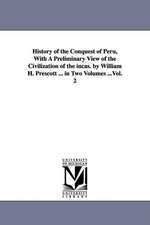 History of the Conquest of Peru, with a Preliminary View of the Civilization of the Incas. by William H. Prescott ... in Two Volumes ...Vol. 2: Being an Account of Visits to the Malay and L