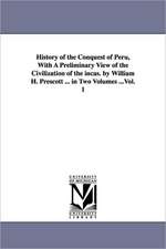 History of the Conquest of Peru, with a Preliminary View of the Civilization of the Incas. by William H. Prescott ... in Two Volumes ...Vol. 1: Being an Account of Visits to the Malay and L