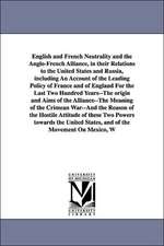 English and French Neutrality and the Anglo-French Alliance, in Their Relations to the United States and Russia, Including an Account of the Leading P