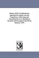 Report of the Commissioners Appointed to Inquire Into the Expediency of Revising and Amending the Laws Relating to Taxation and Exemption Therefrom. J