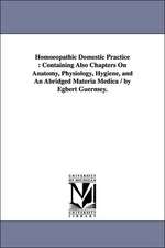 Homoeopathic Domestic Practice: Containing Also Chapters on Anatomy, Physiology, Hygiene, and an Abridged Materia Medica / By Egbert Guernsey.