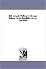 Life of Daniel Webster / By George Ticknor Curtis, One of His Literary Executors.