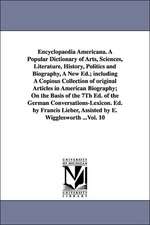 Encyclopaedia Americana. a Popular Dictionary of Arts, Sciences, Literature, History, Politics and Biography, a New Ed.; Including a Copious Collectio