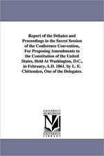 Report of the Debates and Proceedings in the Secret Session of the Conference Convention, for Proposing Amendments to the Constitution of the United S