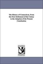 The History of Connecticut, from the First Settlement of the Colony to the Adoption of the Present Constitution