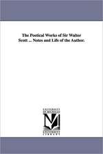 The Poetical Works of Sir Walter Scott ... Notes and Life of the Author.