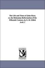 The Life and Times of John Huss; Or, the Bohemian Reformation of the Fifteenth Century, by E. H. Gillett Avol. 1